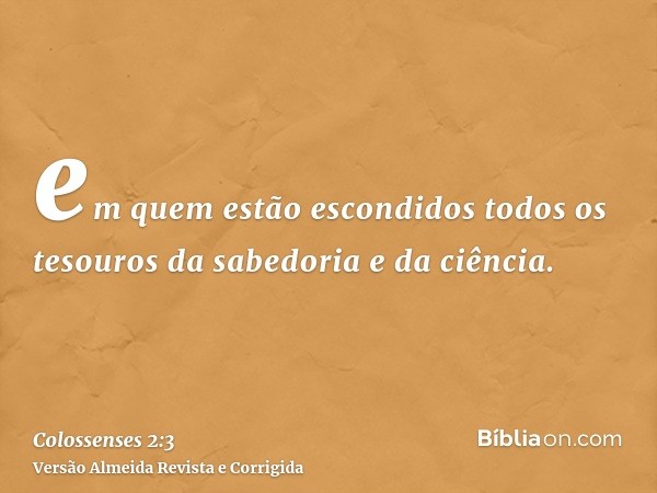 em quem estão escondidos todos os tesouros da sabedoria e da ciência.
