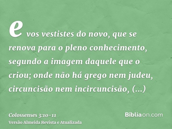 e vos vestistes do novo, que se renova para o pleno conhecimento, segundo a imagem daquele que o criou;onde não há grego nem judeu, circuncisão nem incircuncisã