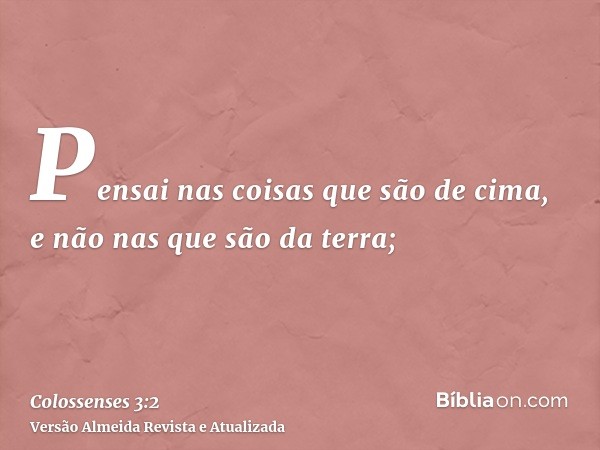 Pensai nas coisas que são de cima, e não nas que são da terra;