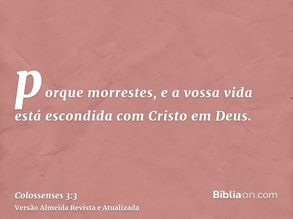 porque morrestes, e a vossa vida está escondida com Cristo em Deus.