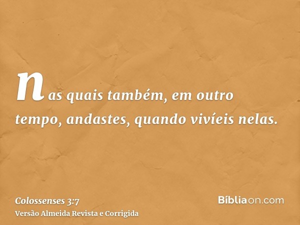 nas quais também, em outro tempo, andastes, quando vivíeis nelas.