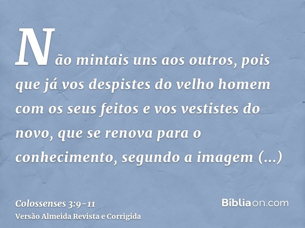 Não mintais uns aos outros, pois que já vos despistes do velho homem com os seus feitose vos vestistes do novo, que se renova para o conhecimento, segundo a ima