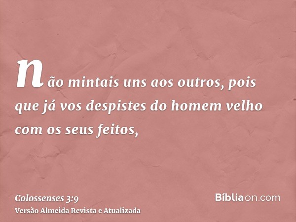 não mintais uns aos outros, pois que já vos despistes do homem velho com os seus feitos,