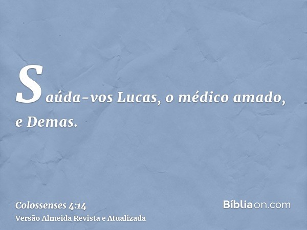 Saúda-vos Lucas, o médico amado, e Demas.