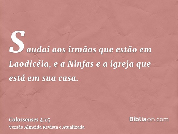 Saudai aos irmãos que estão em Laodicéia, e a Ninfas e a igreja que está em sua casa.