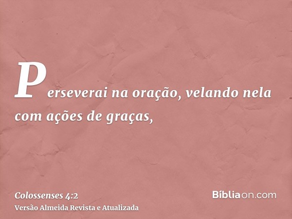 Perseverai na oração, velando nela com ações de graças,