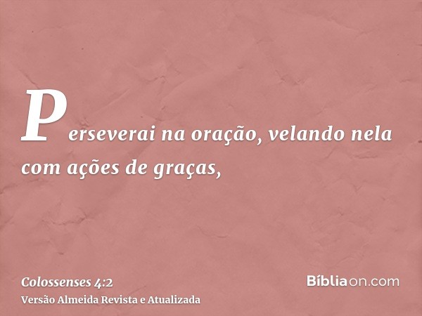 Perseverai na oração, velando nela com ações de graças,