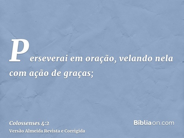 Perseverai em oração, velando nela com ação de graças;