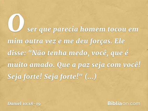 O ser que parecia homem tocou em mim outra vez e me deu forças. Ele disse: "Não tenha medo, você, que é muito amado. Que a paz seja com você! Seja forte! Seja f