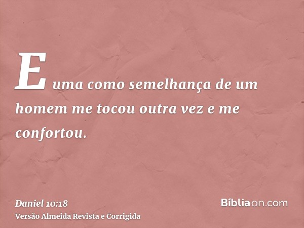 E uma como semelhança de um homem me tocou outra vez e me confortou.