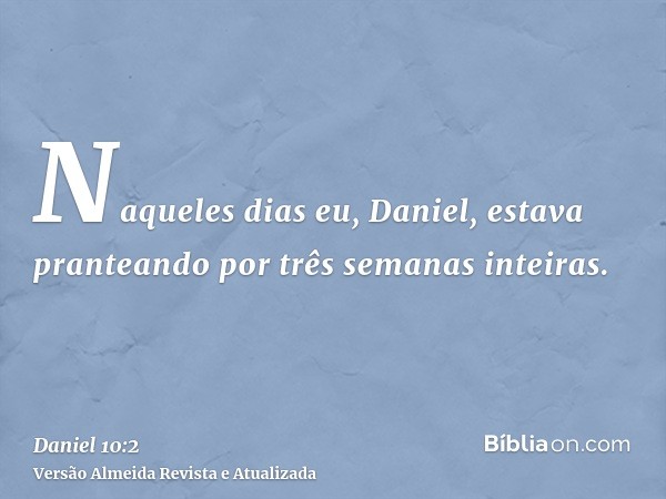 Naqueles dias eu, Daniel, estava pranteando por três semanas inteiras.