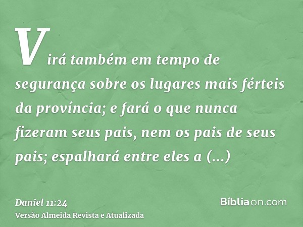 Virá também em tempo de segurança sobre os lugares mais férteis da província; e fará o que nunca fizeram seus pais, nem os pais de seus pais; espalhará entre el