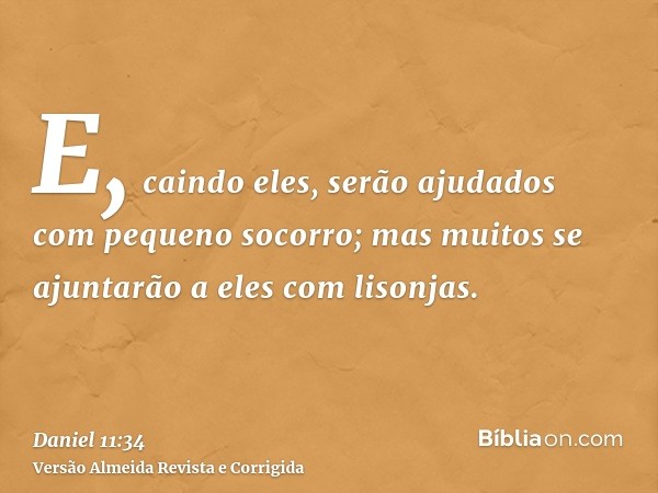 E, caindo eles, serão ajudados com pequeno socorro; mas muitos se ajuntarão a eles com lisonjas.