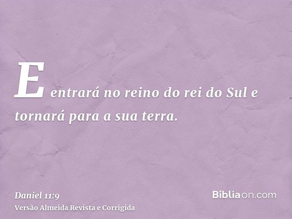 E entrará no reino do rei do Sul e tornará para a sua terra.
