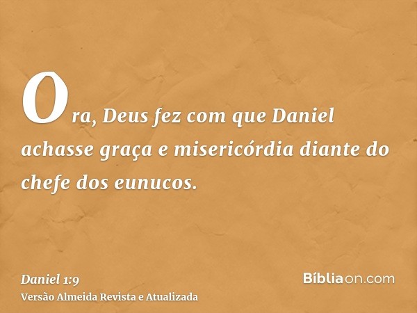 Ora, Deus fez com que Daniel achasse graça e misericórdia diante do chefe dos eunucos.