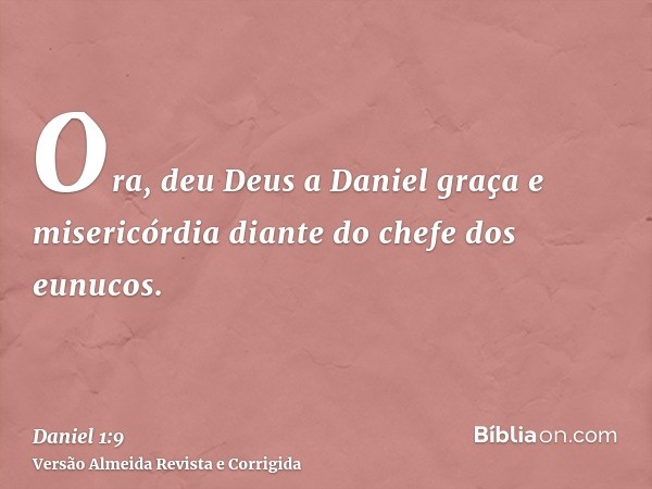 Ora, deu Deus a Daniel graça e misericórdia diante do chefe dos eunucos.