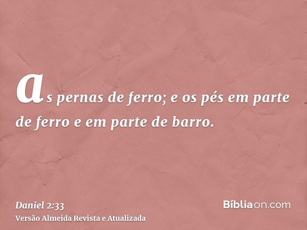 as pernas de ferro; e os pés em parte de ferro e em parte de barro.