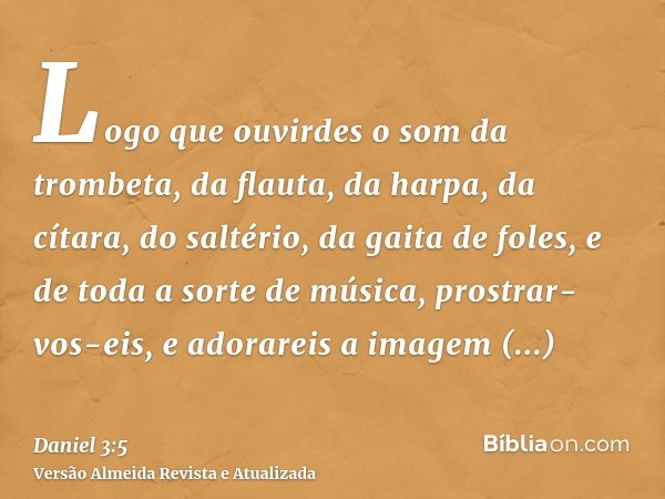 Logo que ouvirdes o som da trombeta, da flauta, da harpa, da cítara, do saltério, da gaita de foles, e de toda a sorte de música, prostrar-vos-eis, e adorareis 