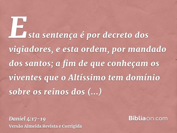 Esta sentença é por decreto dos vigiadores, e esta ordem, por mandado dos santos; a fim de que conheçam os viventes que o Altíssimo tem domínio sobre os reinos 