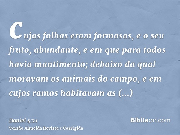 cujas folhas eram formosas, e o seu fruto, abundante, e em que para todos havia mantimento; debaixo da qual moravam os animais do campo, e em cujos ramos habita