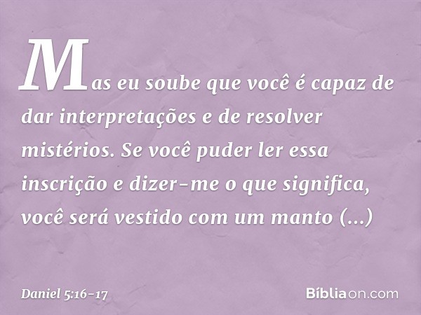 Mas eu soube que você é capaz de dar interpretações e de resolver mistérios. Se você puder ler essa inscrição e dizer-me o que significa, você será vestido com