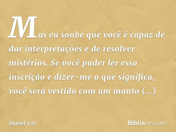 Mas eu soube que você é capaz de dar interpretações e de resolver mistérios. Se você puder ler essa inscrição e dizer-me o que significa, você será vestido com 