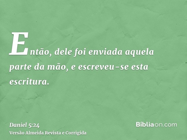 Então, dele foi enviada aquela parte da mão, e escreveu-se esta escritura.