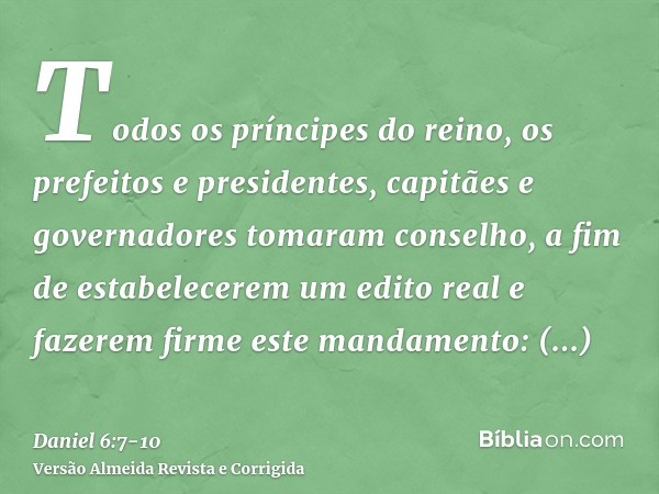 Todos os príncipes do reino, os prefeitos e presidentes, capitães e governadores tomaram conselho, a fim de estabelecerem um edito real e fazerem firme este man