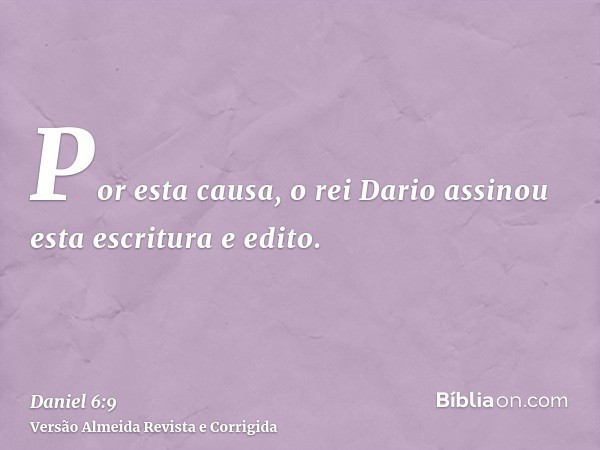 Por esta causa, o rei Dario assinou esta escritura e edito.