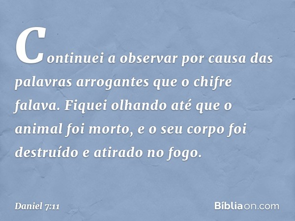 "Continuei a observar por causa das palavras arrogantes que o chifre falava. Fiquei olhando até que o animal foi morto, e o seu corpo foi destruído e atirado no