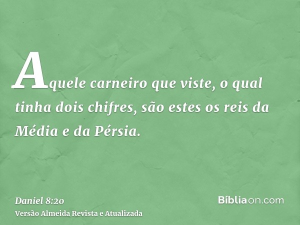 Aquele carneiro que viste, o qual tinha dois chifres, são estes os reis da Média e da Pérsia.