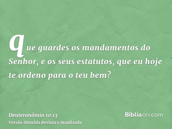 que guardes os mandamentos do Senhor, e os seus estatutos, que eu hoje te ordeno para o teu bem?