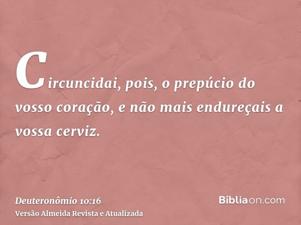 Circuncidai, pois, o prepúcio do vosso coração, e não mais endureçais a vossa cerviz.