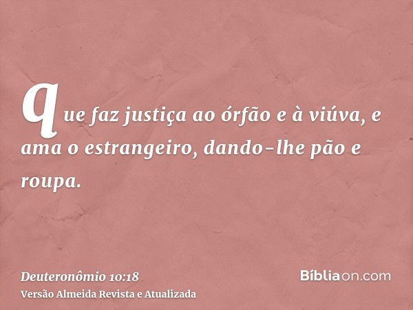 que faz justiça ao órfão e à viúva, e ama o estrangeiro, dando-lhe pão e roupa.