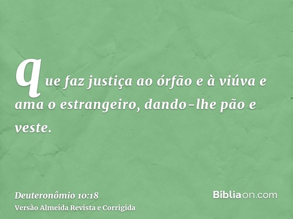 que faz justiça ao órfão e à viúva e ama o estrangeiro, dando-lhe pão e veste.