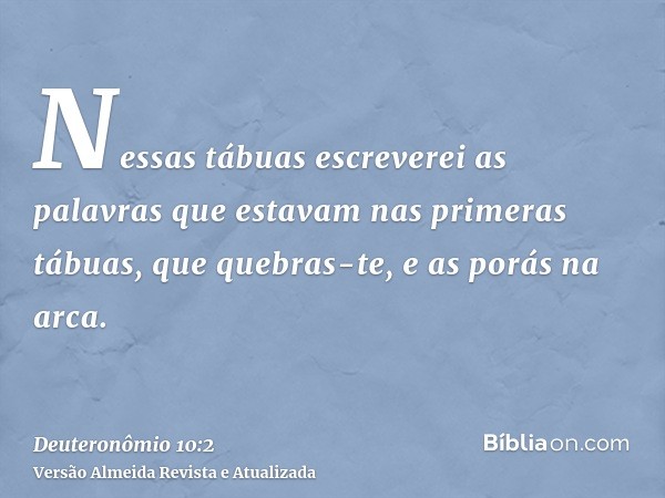 Nessas tábuas escreverei as palavras que estavam nas primeras tábuas, que quebras-te, e as porás na arca.