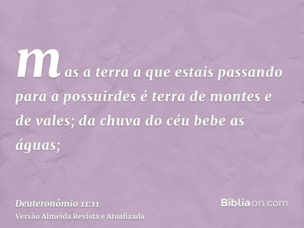 mas a terra a que estais passando para a possuirdes é terra de montes e de vales; da chuva do céu bebe as águas;