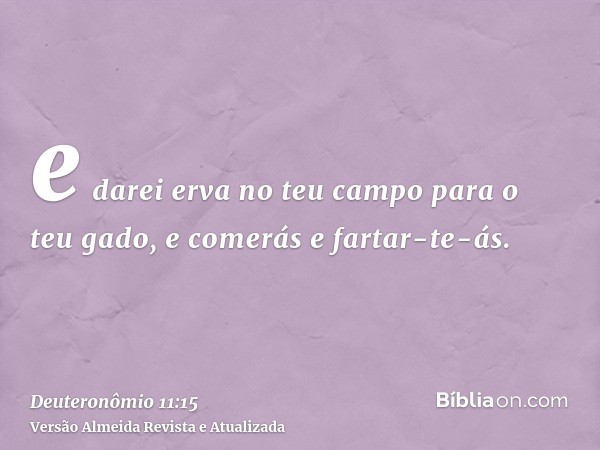 e darei erva no teu campo para o teu gado, e comerás e fartar-te-ás.