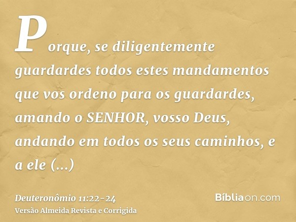 Porque, se diligentemente guardardes todos estes mandamentos que vos ordeno para os guardardes, amando o SENHOR, vosso Deus, andando em todos os seus caminhos, 