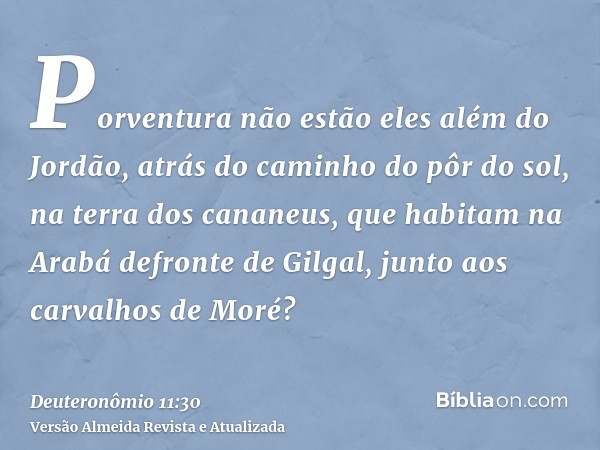 Porventura não estão eles além do Jordão, atrás do caminho do pôr do sol, na terra dos cananeus, que habitam na Arabá defronte de Gilgal, junto aos carvalhos de