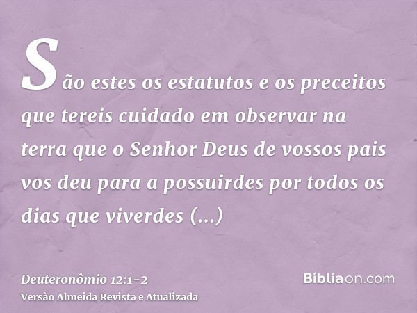 São estes os estatutos e os preceitos que tereis cuidado em observar na terra que o Senhor Deus de vossos pais vos deu para a possuirdes por todos os dias que v