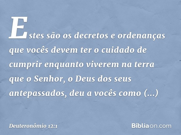 "Estes são os decretos e ordenanças que vocês devem ter o cuidado de cumprir enquanto viverem na terra que o Senhor, o Deus dos seus antepassados, deu a vocês c