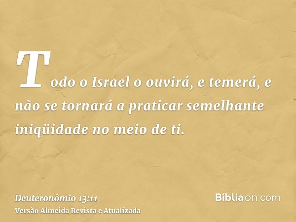 Todo o Israel o ouvirá, e temerá, e não se tornará a praticar semelhante iniqüidade no meio de ti.