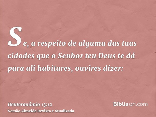 Se, a respeito de alguma das tuas cidades que o Senhor teu Deus te dá para ali habitares, ouvires dizer: