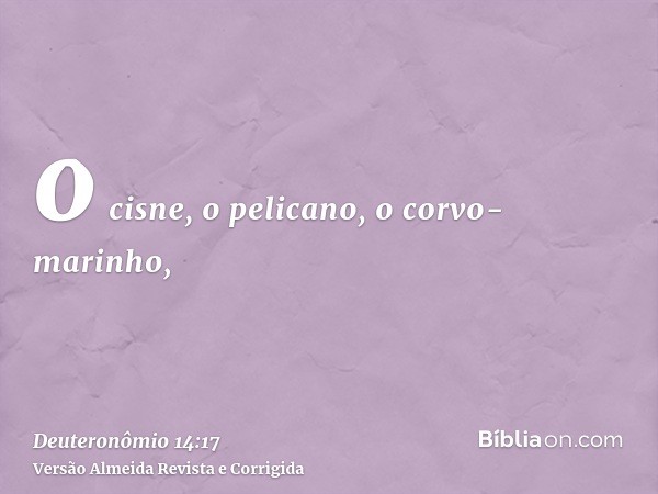 o cisne, o pelicano, o corvo-marinho,