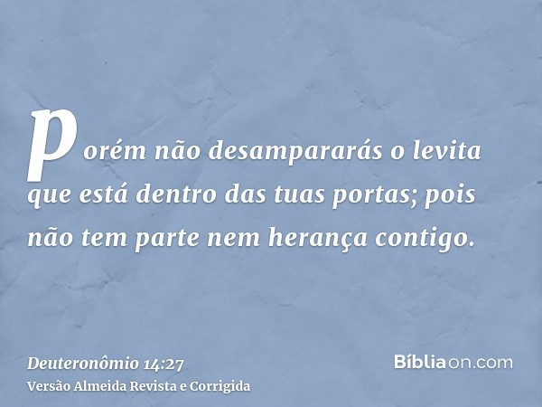 porém não desampararás o levita que está dentro das tuas portas; pois não tem parte nem herança contigo.