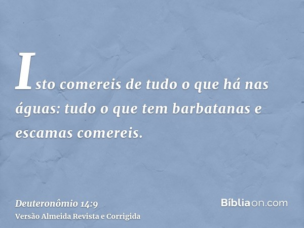 Isto comereis de tudo o que há nas águas: tudo o que tem barbatanas e escamas comereis.