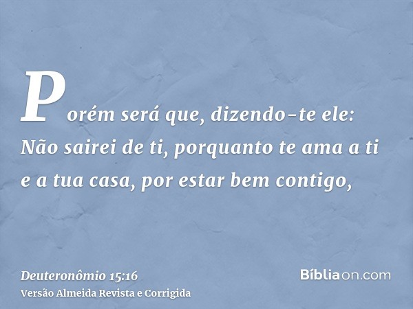 Porém será que, dizendo-te ele: Não sairei de ti, porquanto te ama a ti e a tua casa, por estar bem contigo,