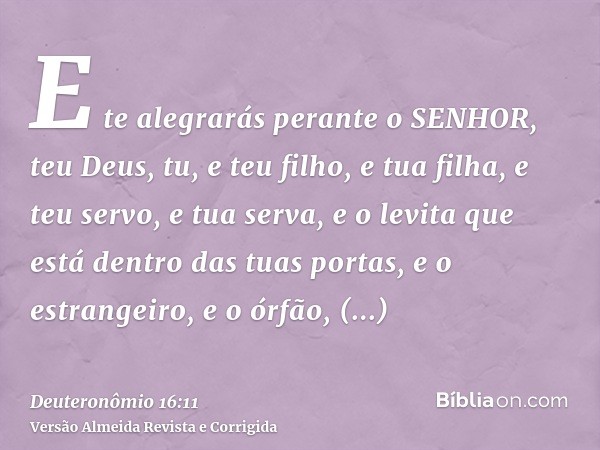 E te alegrarás perante o SENHOR, teu Deus, tu, e teu filho, e tua filha, e teu servo, e tua serva, e o levita que está dentro das tuas portas, e o estrangeiro, 