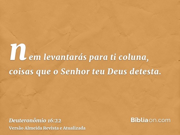 nem levantarás para ti coluna, coisas que o Senhor teu Deus detesta.